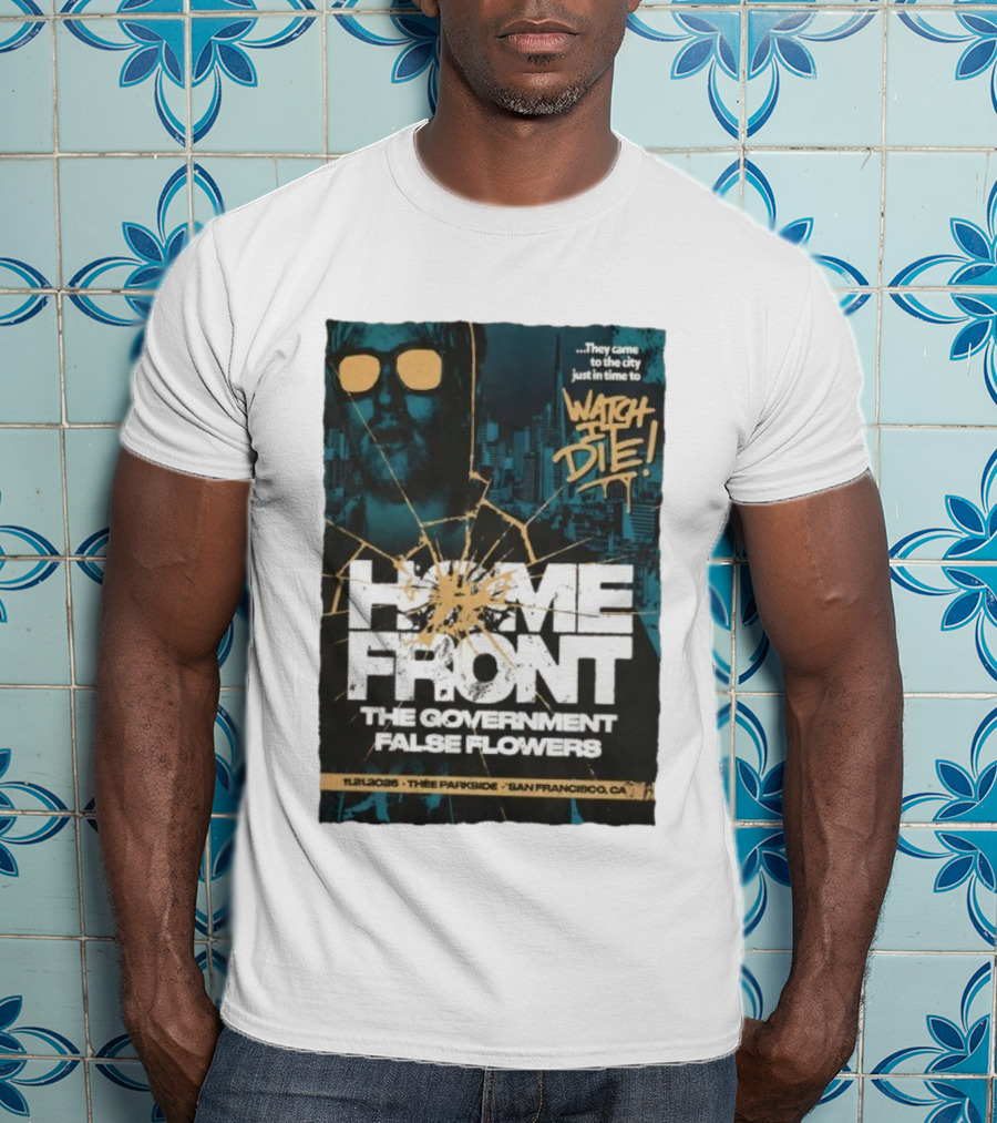 Home Front The Government False Flowers It Die 11.21.2025 Thee Parkside San Francisco CA T-Shirt