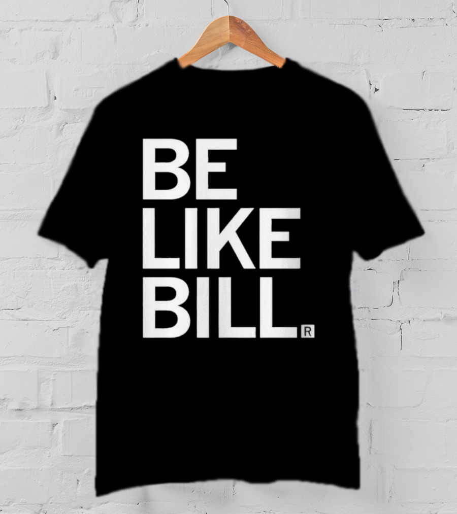 BE LIKE BILL T-Shirt