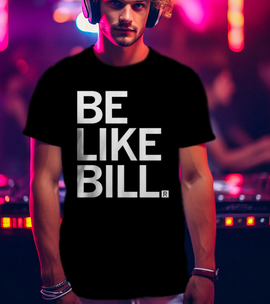 BE LIKE BILL T-Shirt