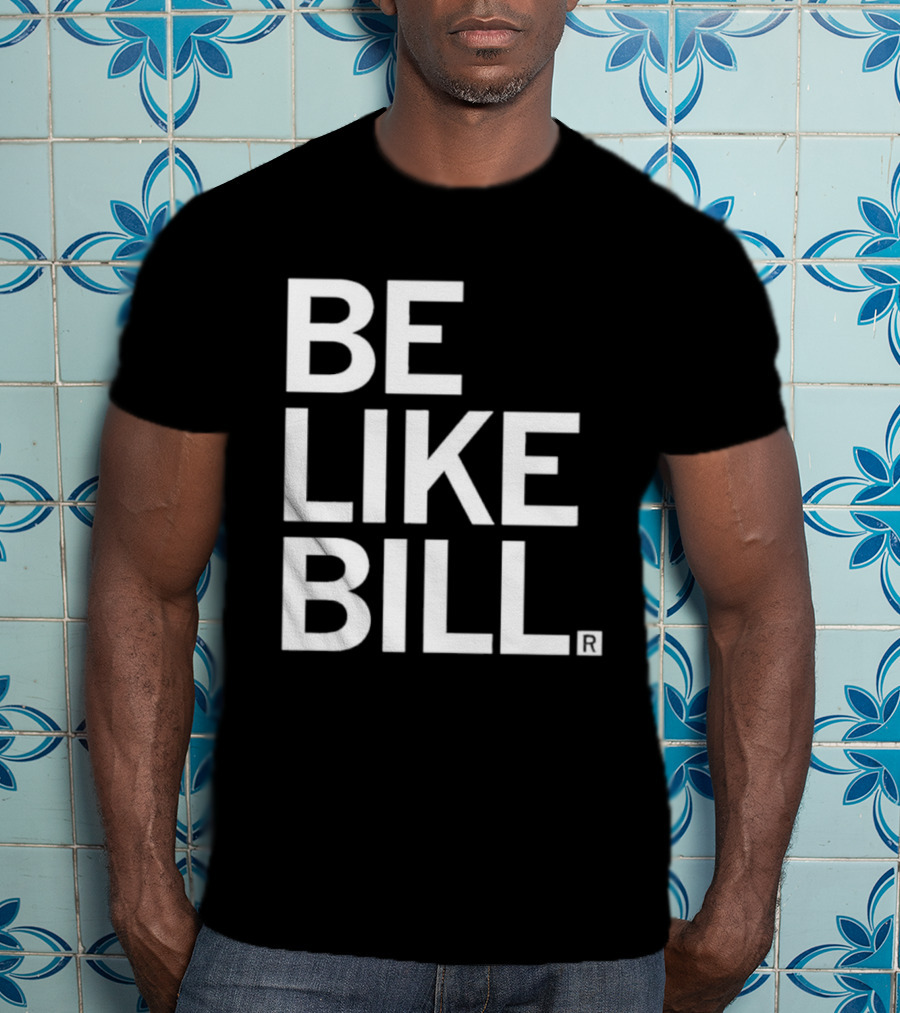 BE LIKE BILL T-Shirt