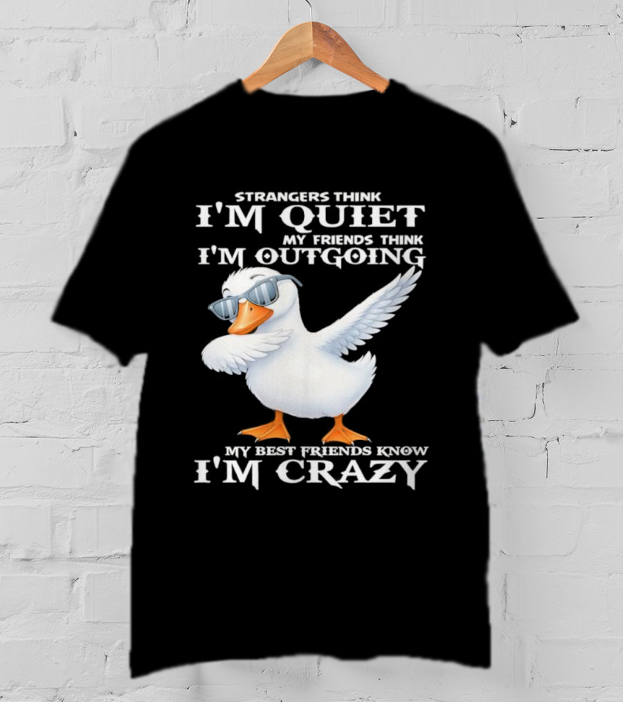 Strangers Think I'm Quiet My Friends Think I'm Outgoing My Best Friends Know I'm Crazy Duck Sunglasses T-Shirt