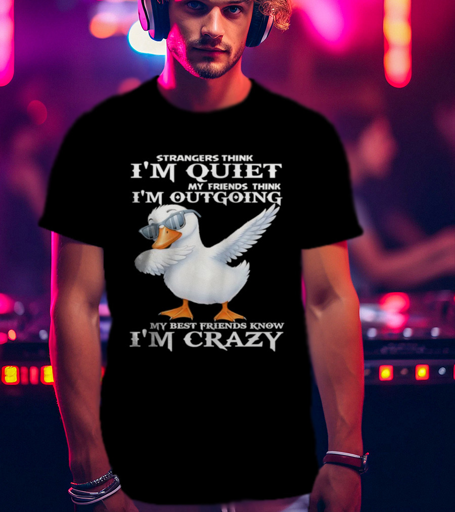 Strangers Think I'm Quiet My Friends Think I'm Outgoing My Best Friends Know I'm Crazy Duck Sunglasses T-Shirt