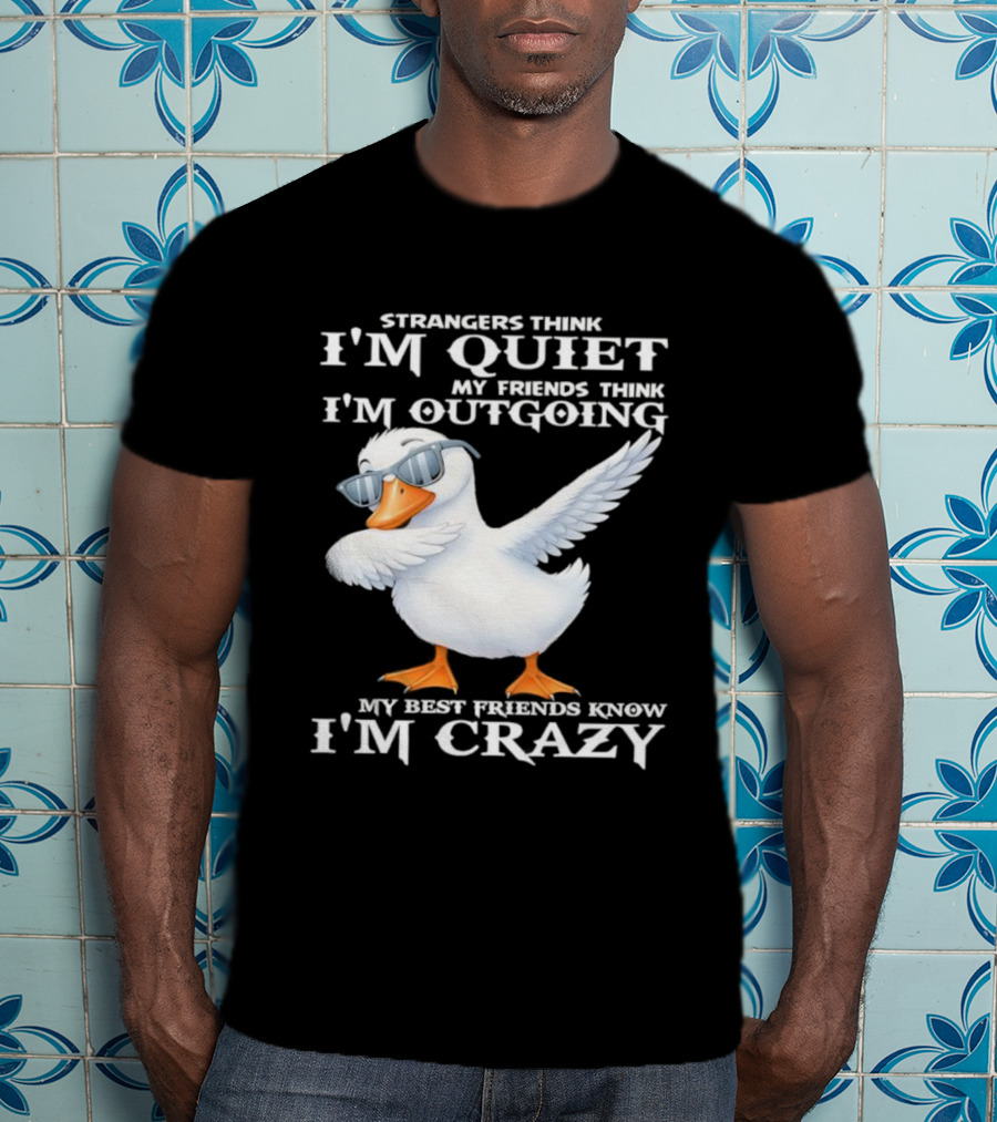 Strangers Think I'm Quiet My Friends Think I'm Outgoing My Best Friends Know I'm Crazy Duck Sunglasses T-Shirt