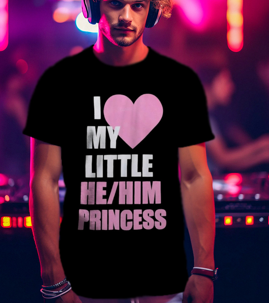 I Love My Little He Him Princess T-Shirt