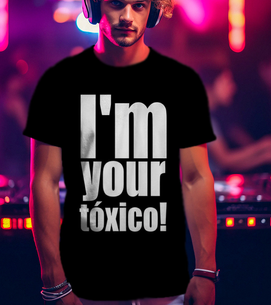 I'm Your Tóxico 2025 T-Shirt