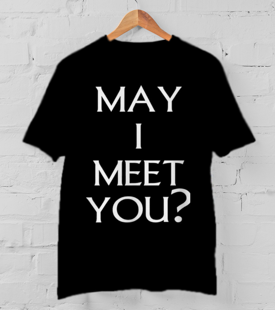 May I Meet You? T-Shirt