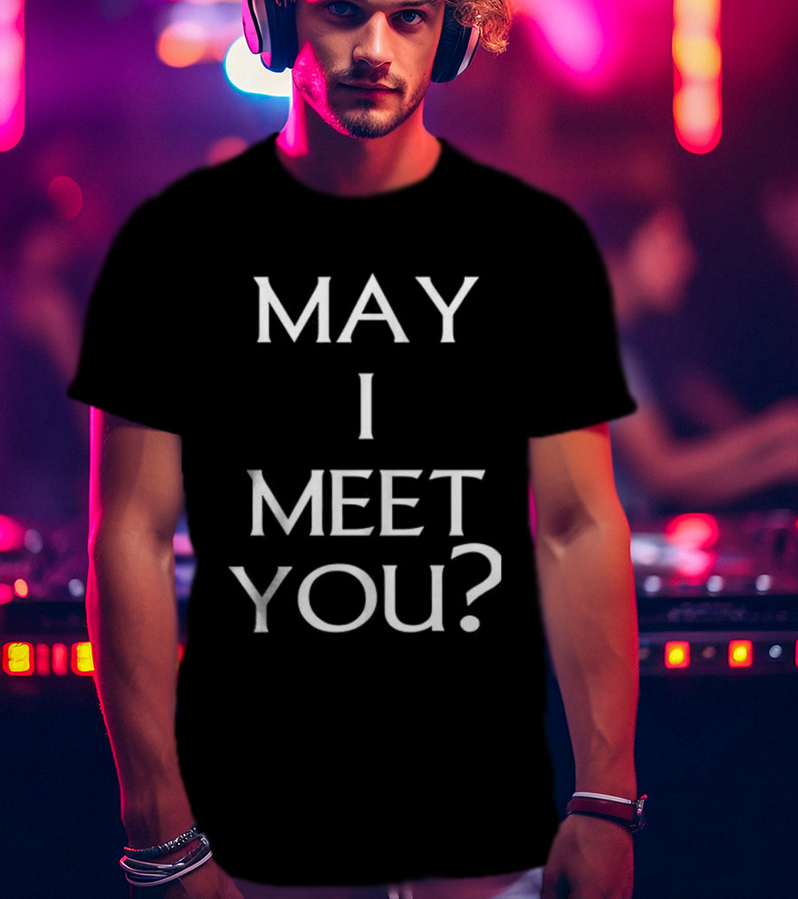 May I Meet You? T-Shirt