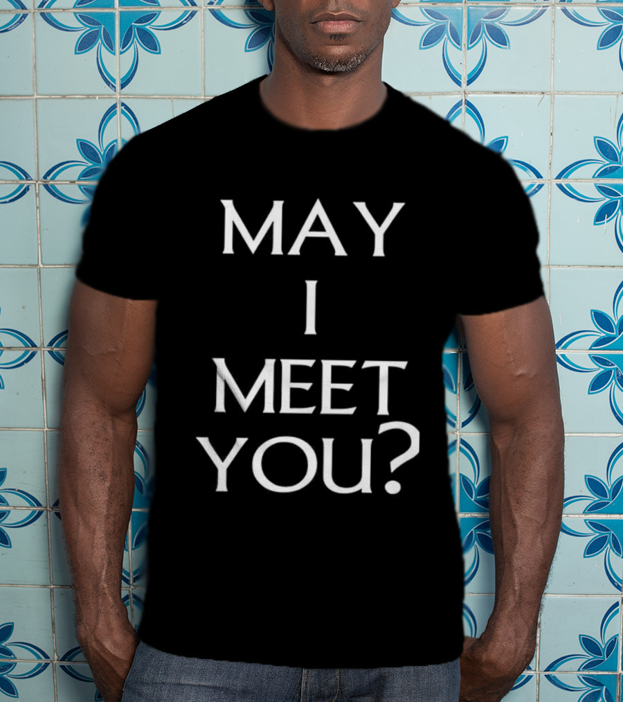 May I Meet You? T-Shirt