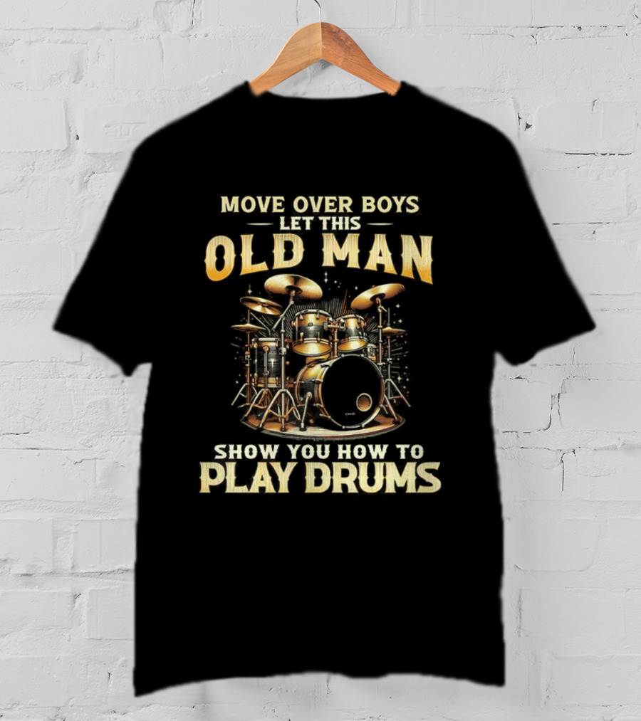 Move Over Boys Let This Old Man Show You How To Play Drums Drum Set Illustration T-Shirt