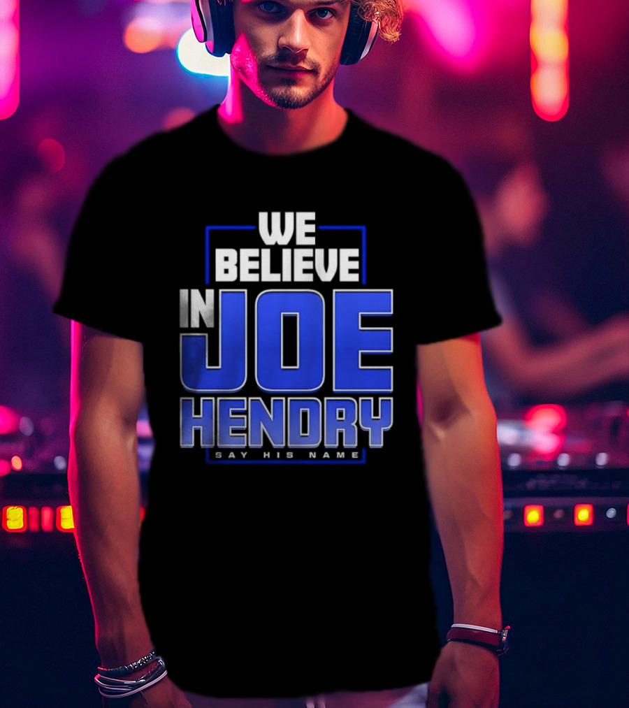 We Believe In Joe Hendry Say His Name T-Shirt