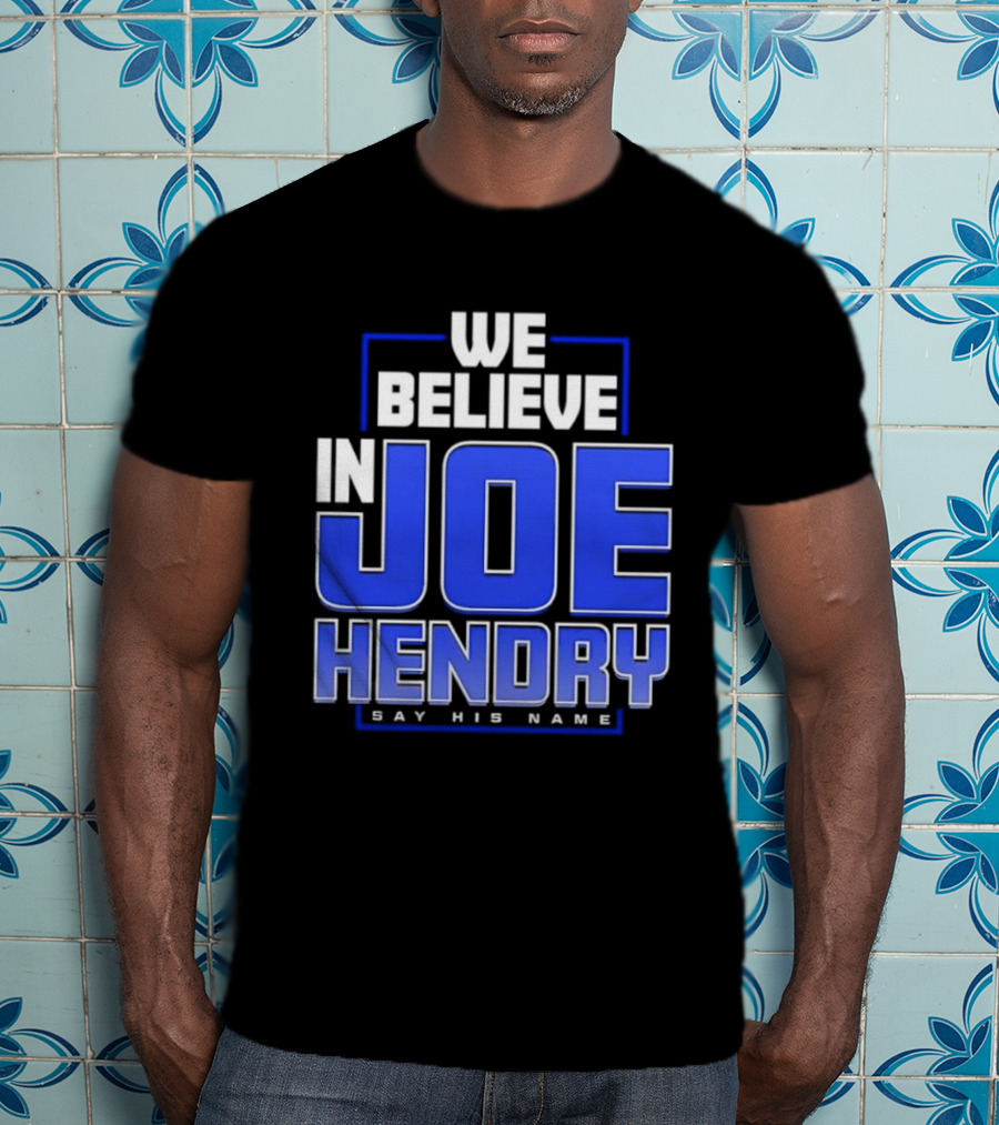 We Believe In Joe Hendry Say His Name T-Shirt