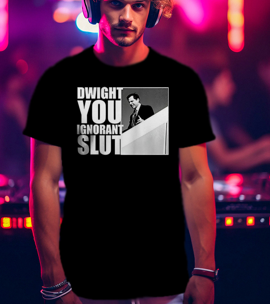 Dwight You Ignorant Slut Michael Scott Meme The Office TV Show T-Shirt