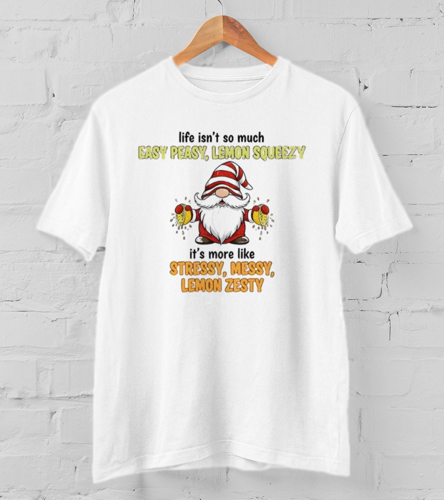 Gnome Life Stressy Messy Lemon Zesty Easy Peasy Lemon Squeezy T-Shirt