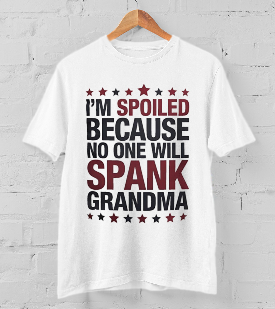 I'm Spoiled Because No One Will Spank Grandma Stars T-Shirt