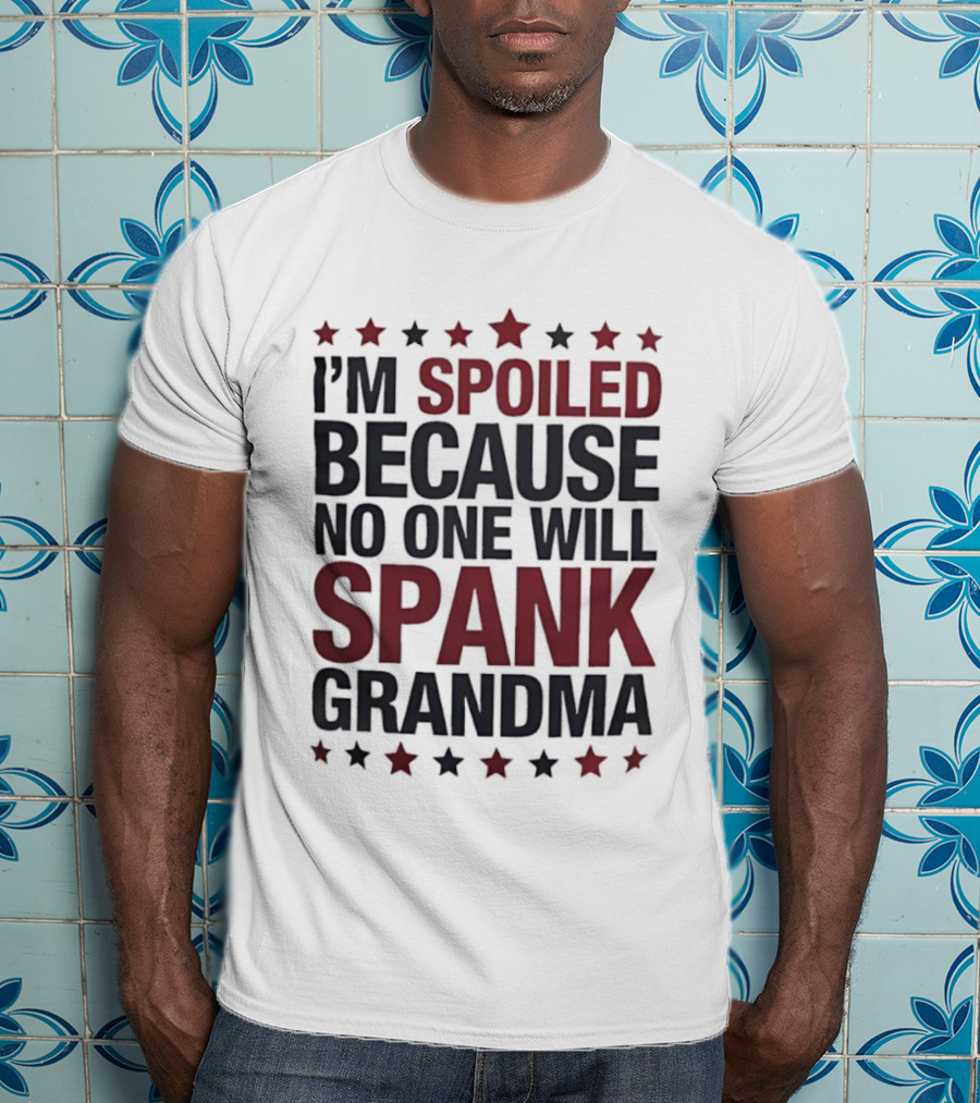 I'm Spoiled Because No One Will Spank Grandma Stars T-Shirt