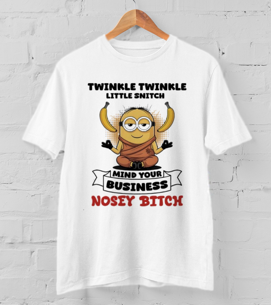 Twinkle Twinkle Little Snitch Minion Banana Mind Your Business Nosey Bitch T-Shirt