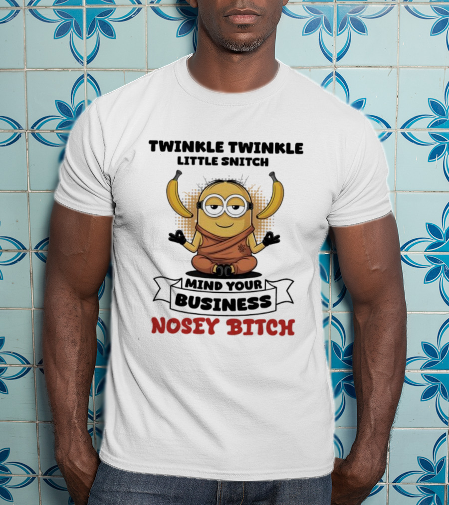 Twinkle Twinkle Little Snitch Minion Banana Mind Your Business Nosey Bitch T-Shirt