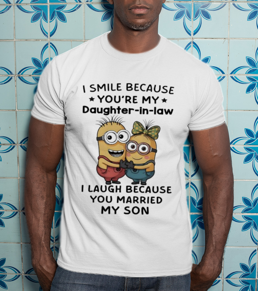 Minion I Smile Because You're My Daughter-in-Law I Laugh Because You Married My Son T-Shirt