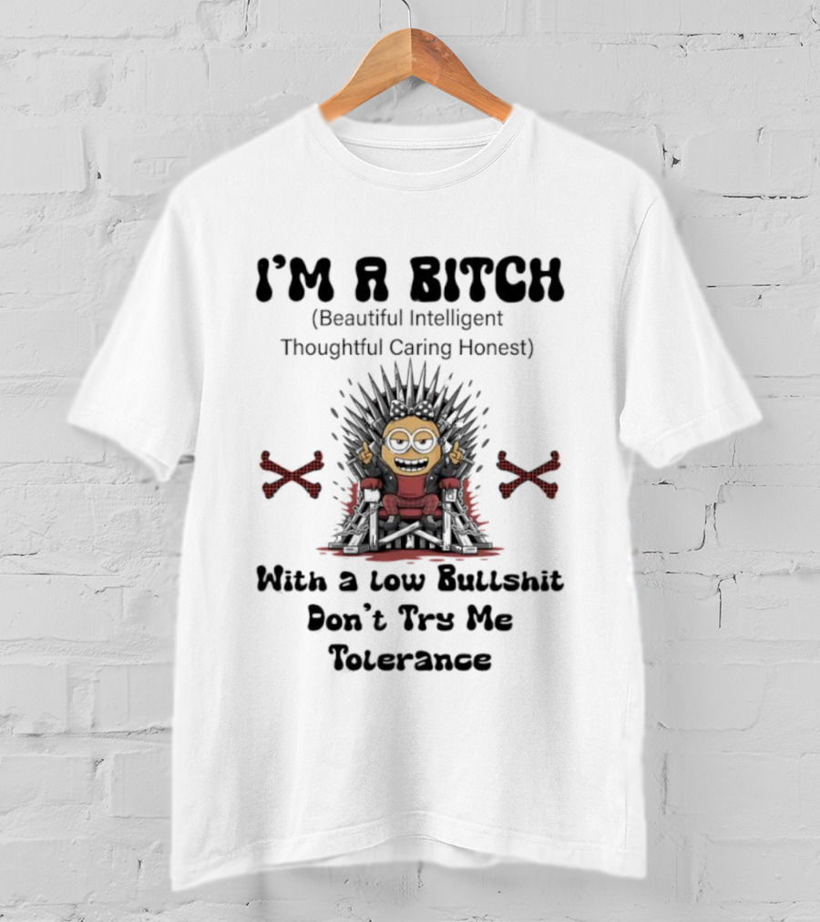 I'm A Bitch Beautiful Intelligent Thoughtful Caring Honest Minion With A Low Bullshit Don't Try Me Tolerance T-Shirt