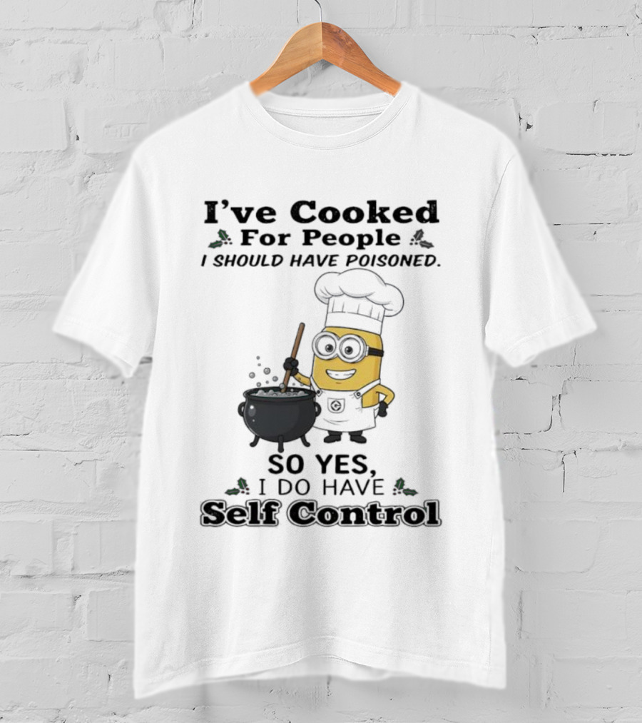 Minion I’ve Cooked For People I Should Have Poisoned So Yes I Do Have Self Control T-Shirt