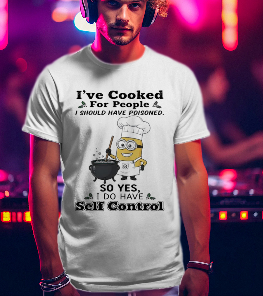 Minion I’ve Cooked For People I Should Have Poisoned So Yes I Do Have Self Control T-Shirt