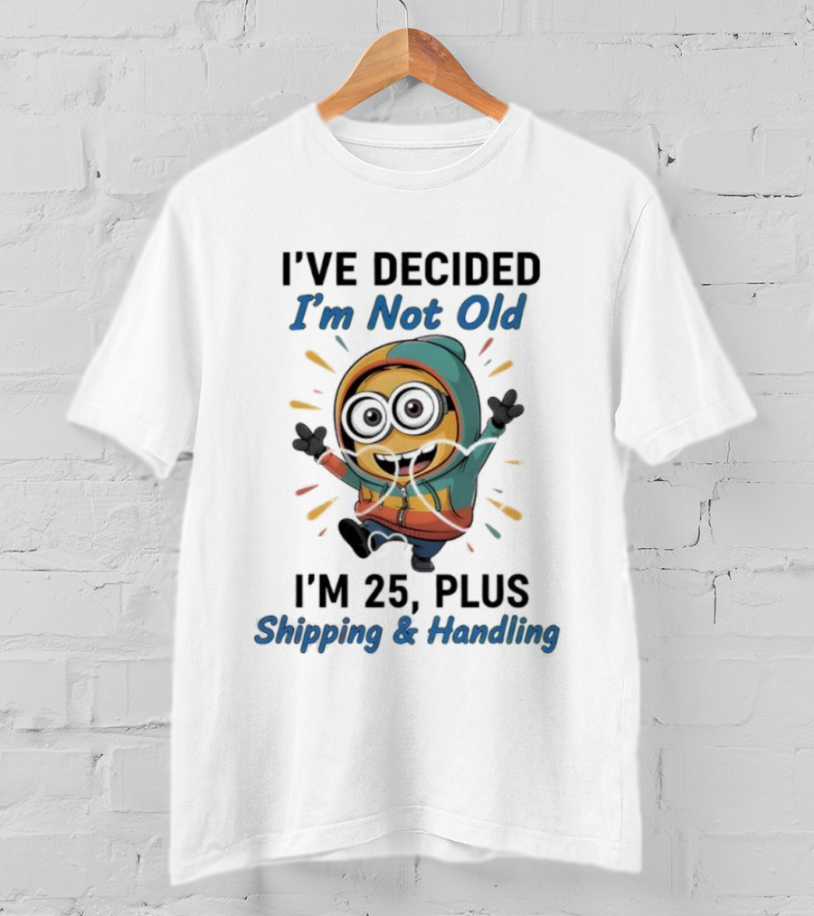 Minion I've Decided I'm Not Old I'm 25 Plus Shipping & Handling T-Shirt