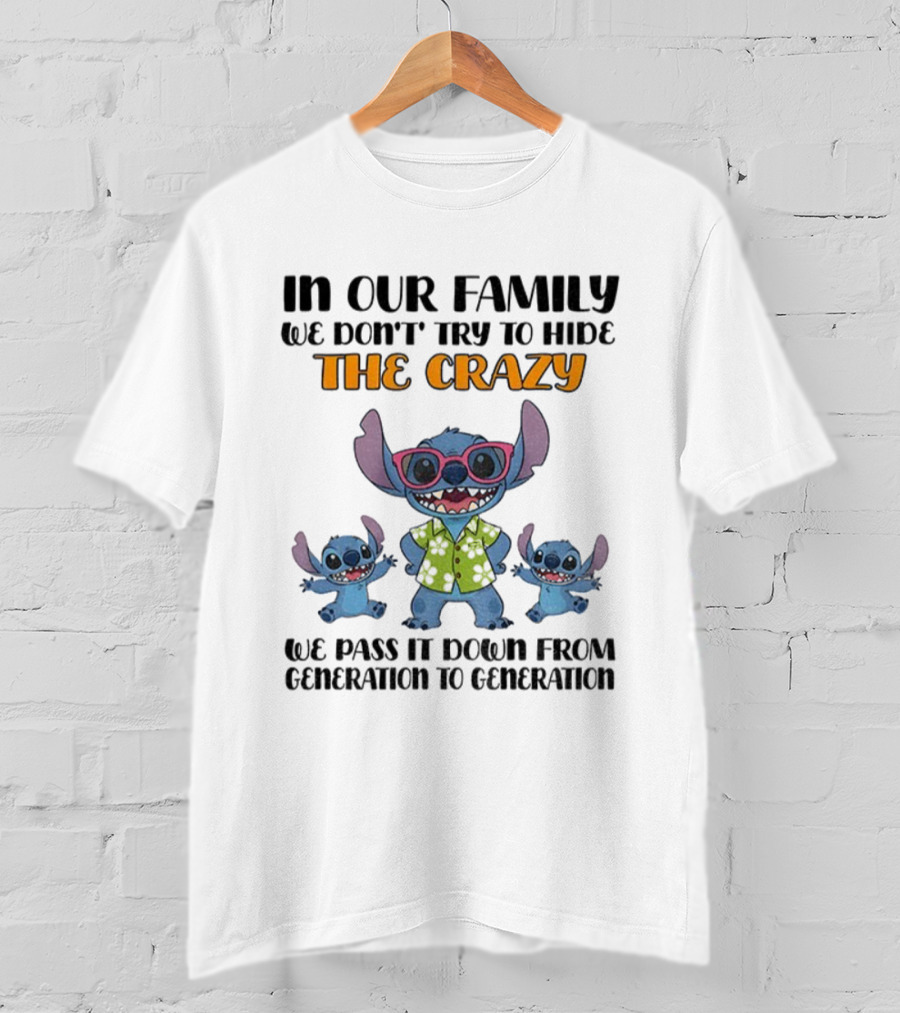 Stitch In Our Family We Don't Try To Hide The Crazy We Pass It Down From Generation To Generation T-Shirt