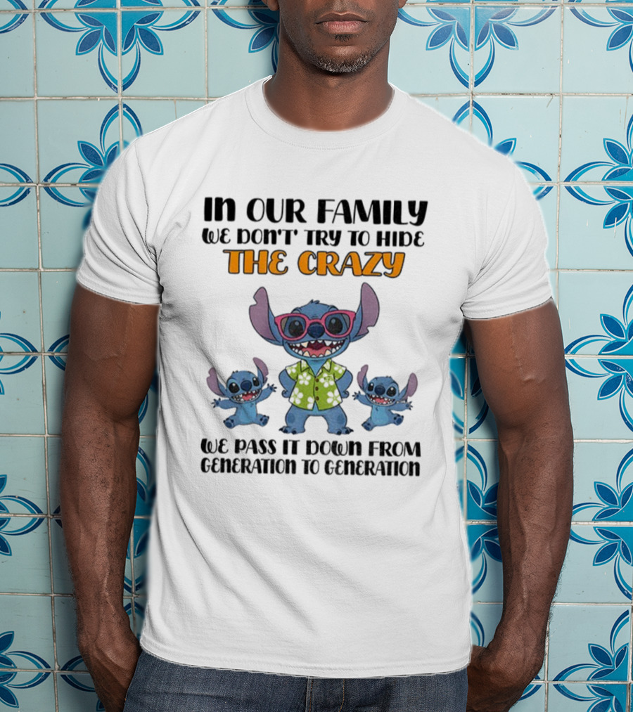 Stitch In Our Family We Don't Try To Hide The Crazy We Pass It Down From Generation To Generation T-Shirt