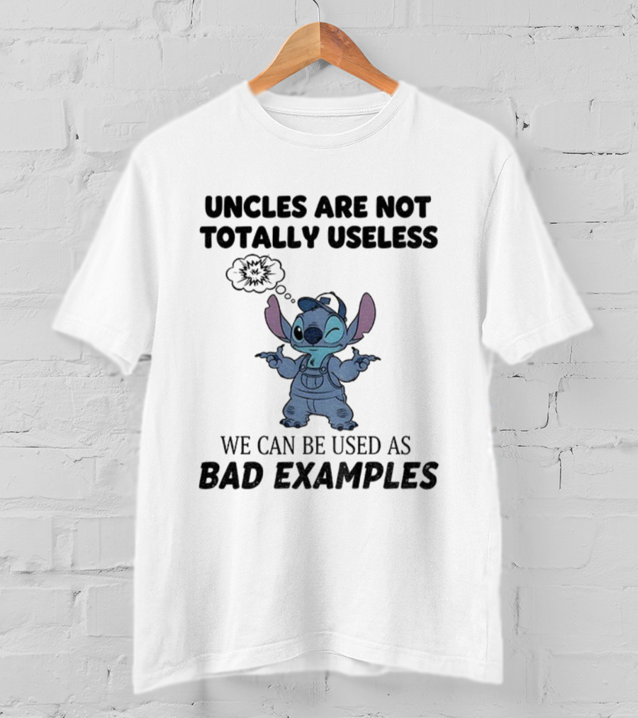 Uncles Are Not Totally Useless Stitch Used As Bad Examples T-Shirt