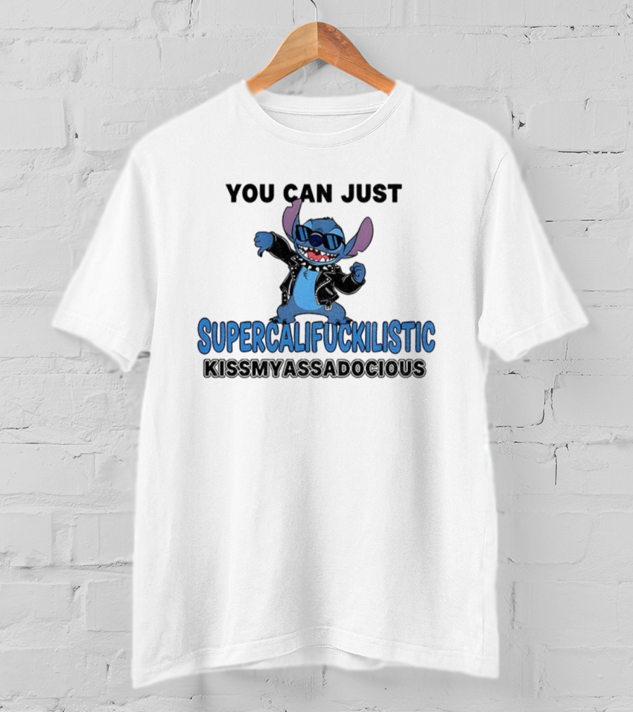 Stitch You Can Just Supercalifuckilistic Kissmyassadocious T-Shirt