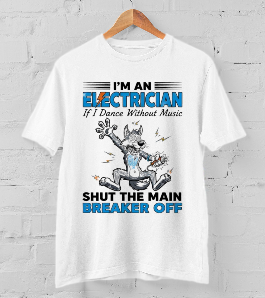 I'm An Electrician Wolf Dance Without Music Shut Main Breaker Off T-Shirt