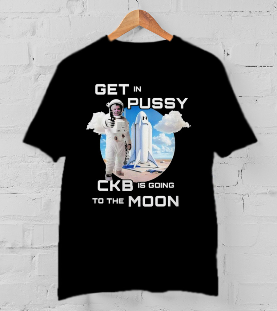 Get In Pussy CKB Is Going To The Moon Space Rocket Astronaut Adventure T-Shirt