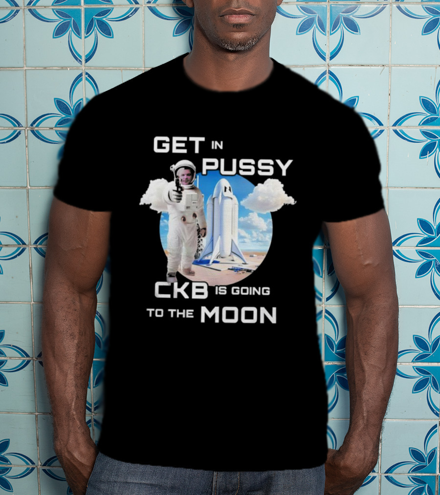 Get In Pussy CKB Is Going To The Moon Space Rocket Astronaut Adventure T-Shirt