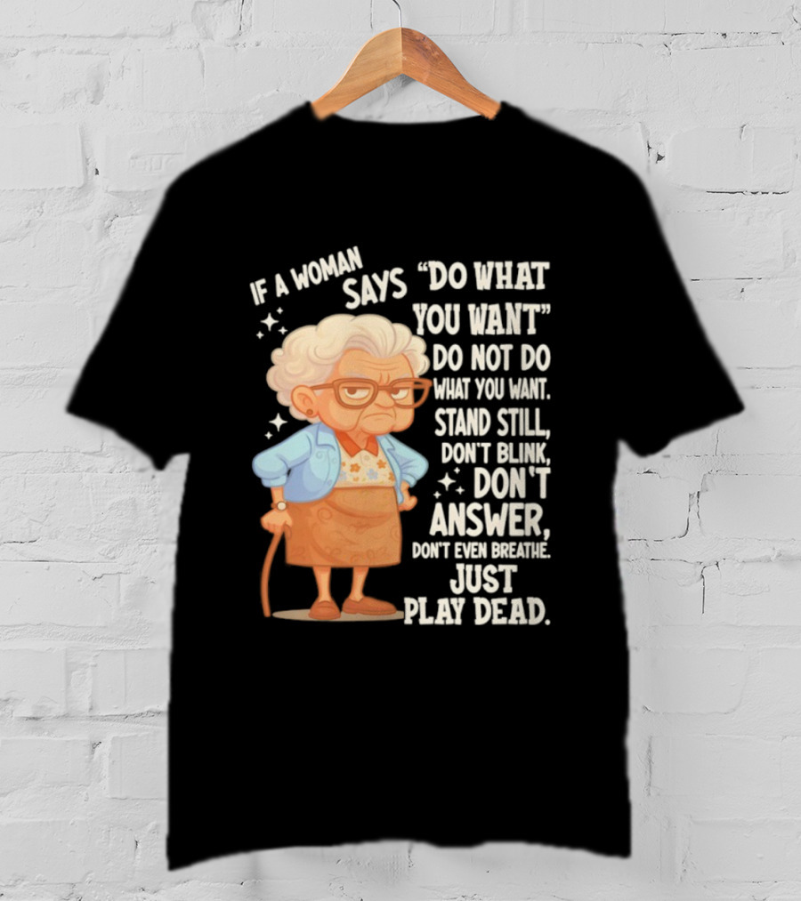 Grandma If A Woman Says Do What You Want Stand Still Don't Blink Don't Answer Just Play Dead T-Shirt