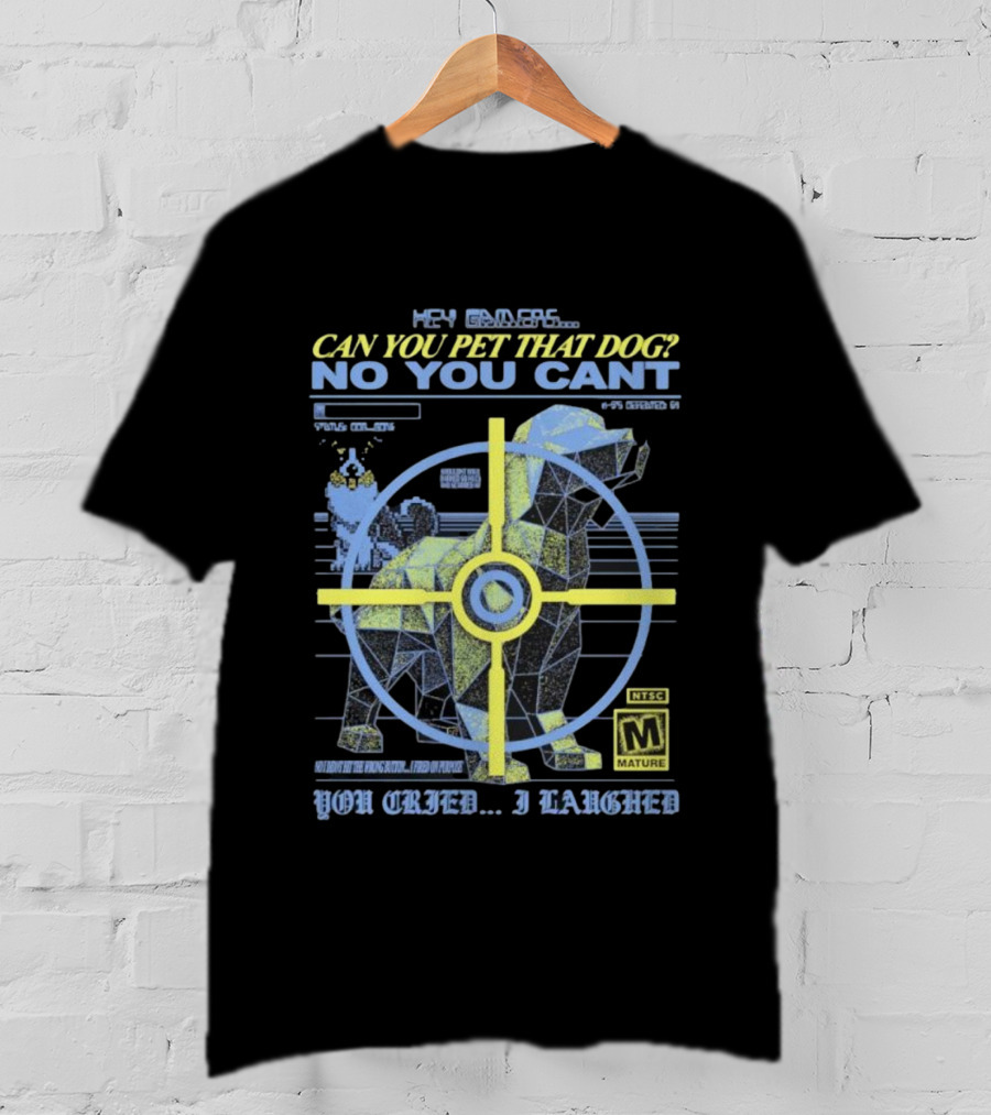 Hey Gamers Can You Pet That Dog No You Cant You Cried I Laughed NTSC Mature Rating T-Shirt