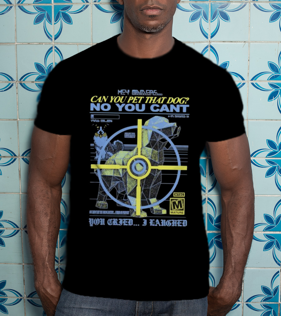 Hey Gamers Can You Pet That Dog No You Cant You Cried I Laughed NTSC Mature Rating T-Shirt