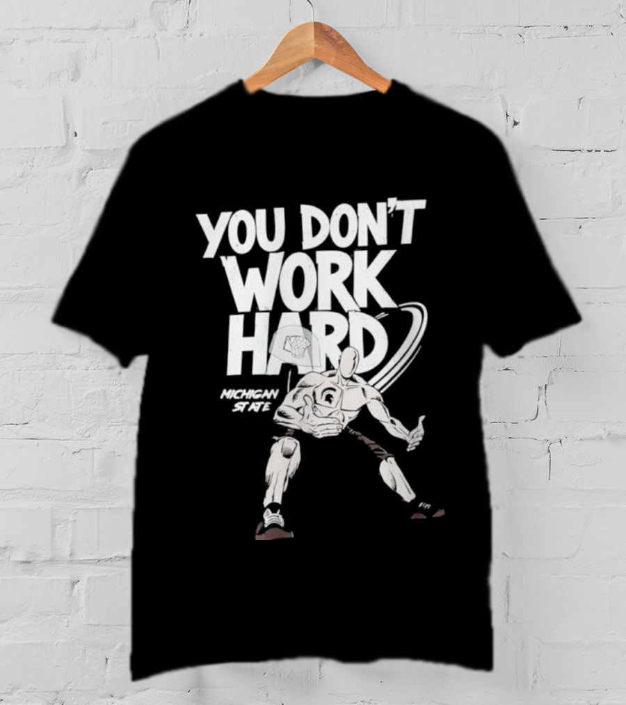 Michigan State University You Don’t Work Hard Retro Style Aggressive Football Slogan T-Shirt