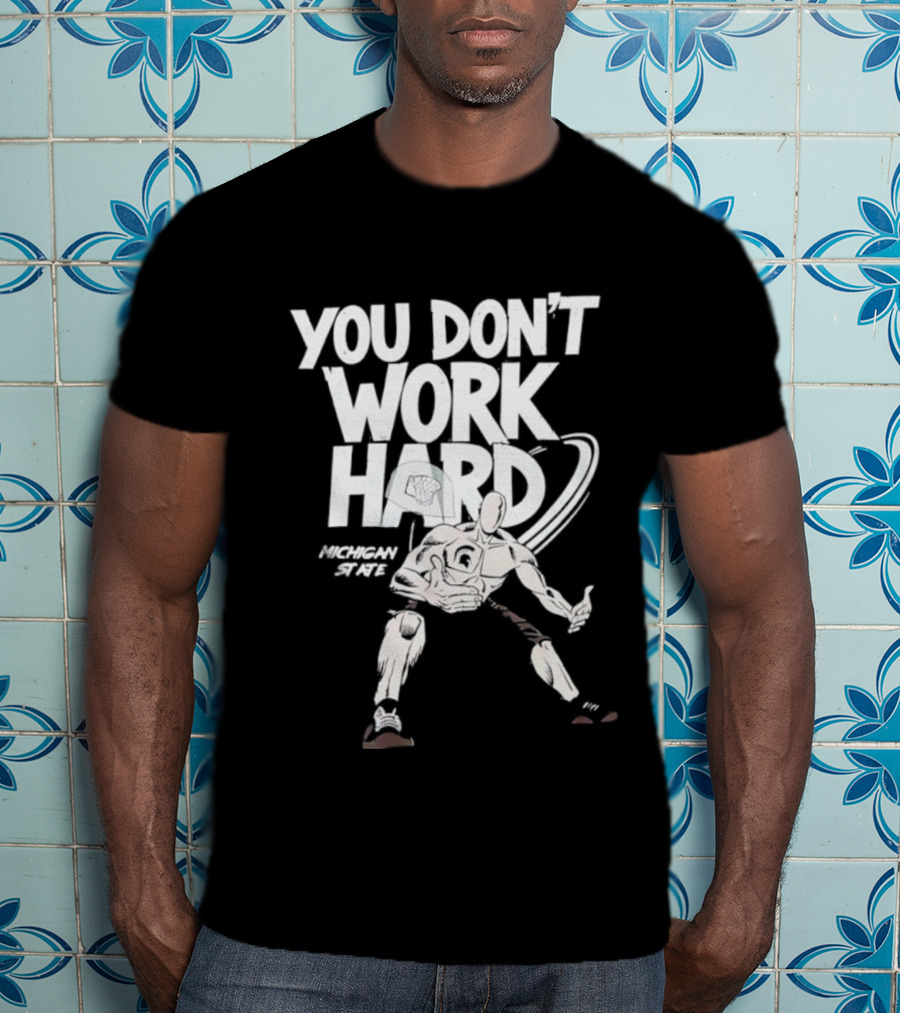 Michigan State University You Don’t Work Hard Retro Style Aggressive Football Slogan T-Shirt