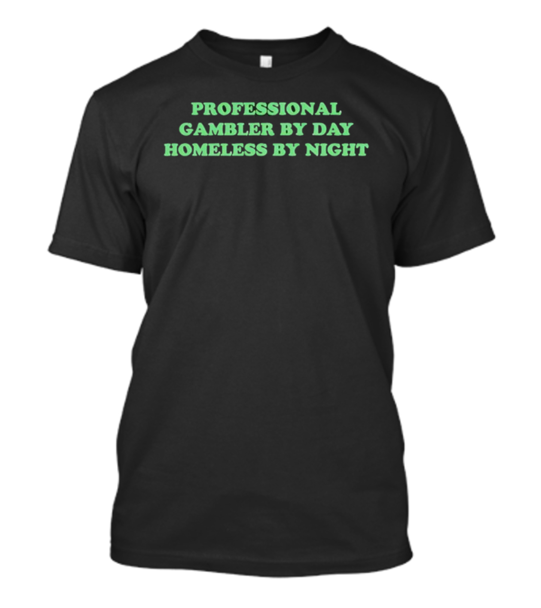 Professional Gambler By Day Homeless By Night Funny Saying T-Shirt