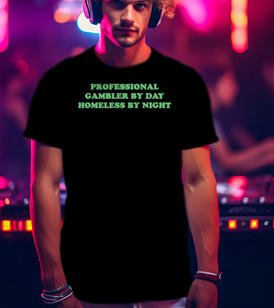 Professional Gambler By Day Homeless By Night Funny Saying T-Shirt