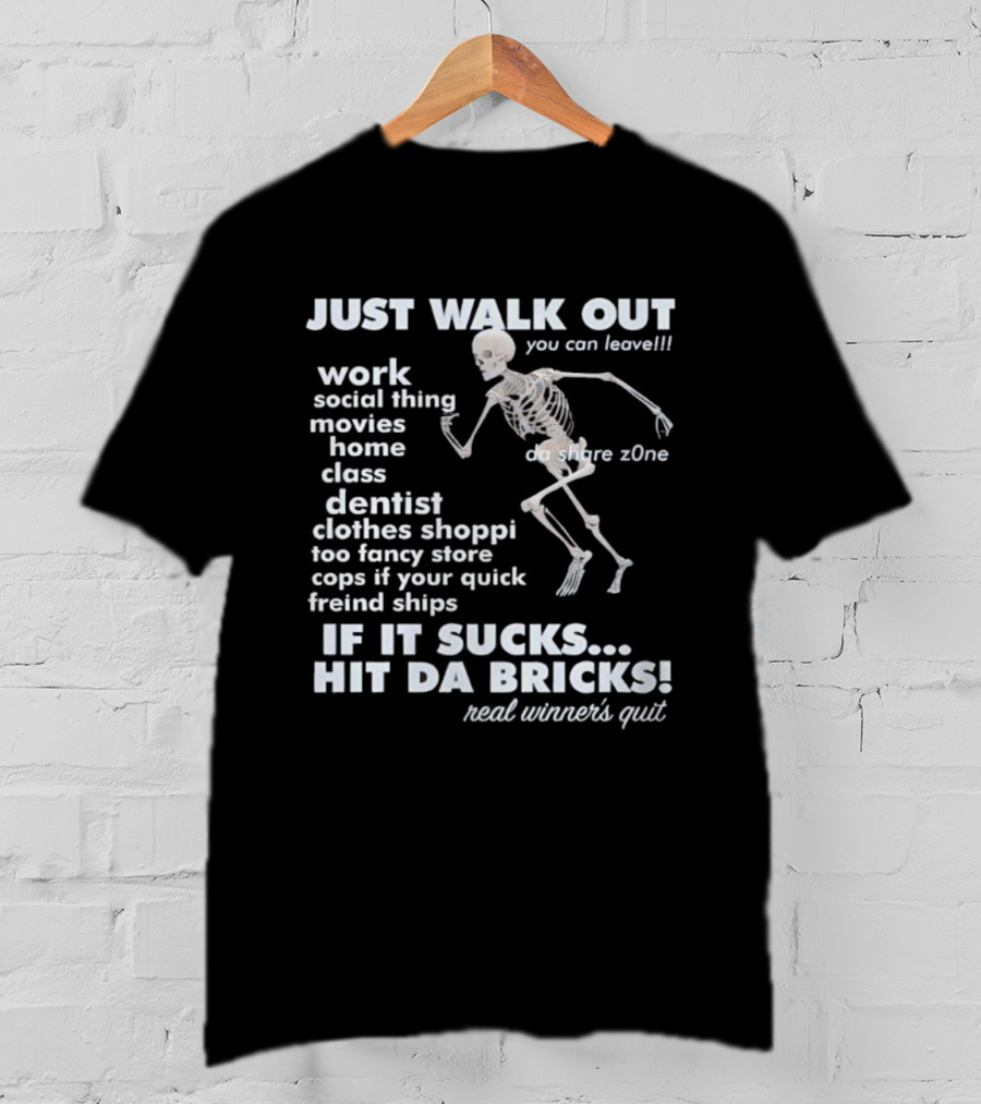 Just Walk Out You Can Leave Skeleton If It Sucks Hit Da Bricks Dangers Zone Choices T-Shirt