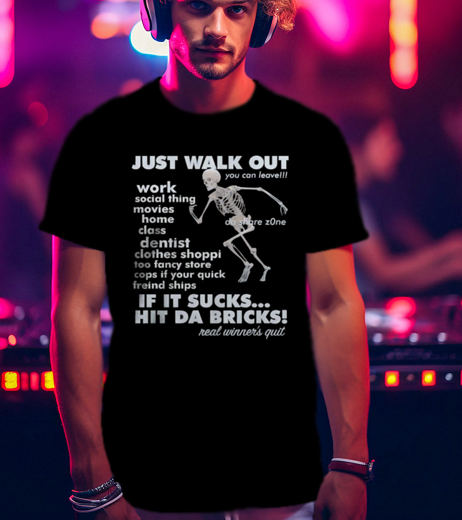 Just Walk Out You Can Leave Skeleton If It Sucks Hit Da Bricks Dangers Zone Choices T-Shirt