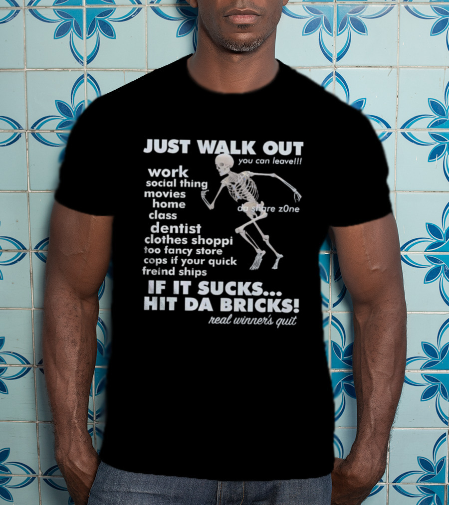 Just Walk Out You Can Leave Skeleton If It Sucks Hit Da Bricks Dangers Zone Choices T-Shirt