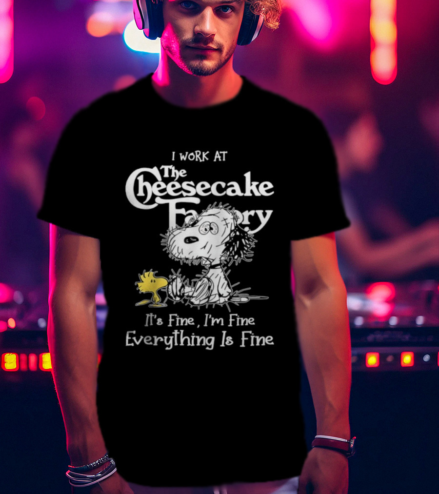 Snoopy Woodstock I Work At The Cheesecake Factory Everything Is Fine T-Shirt