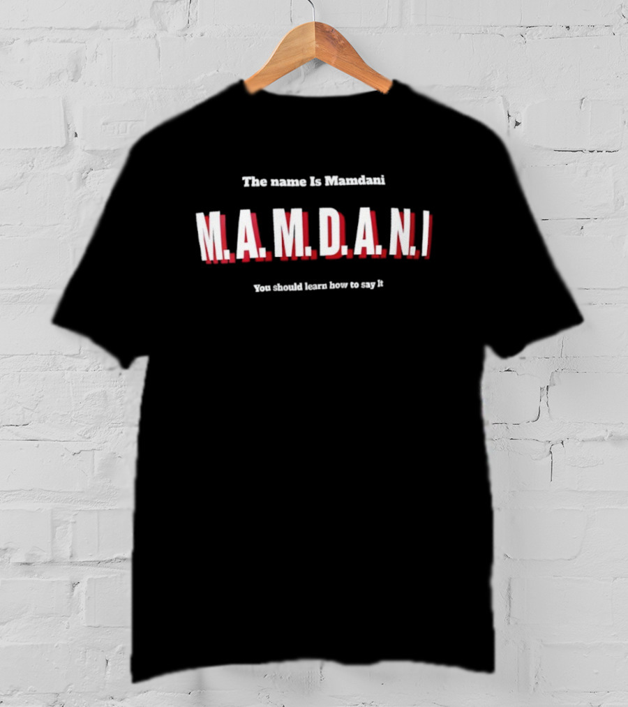 The Name Is Mamdani M.A.M.D.A.N.I You Should Learn How To Say It T-Shirt