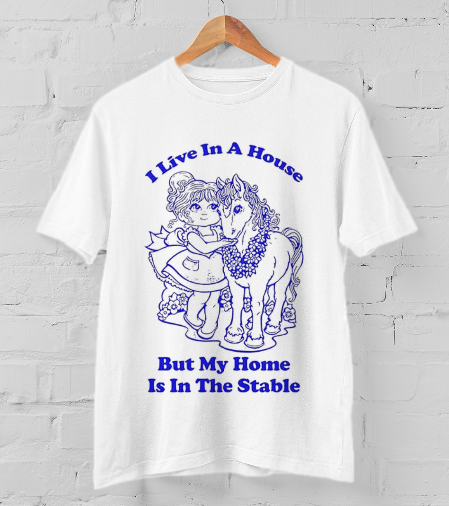 Horse Girl Life I Live In A House But My Home Is In The Stable T-Shirt