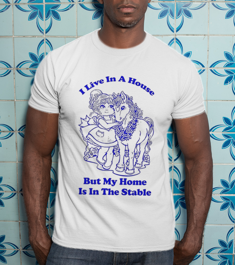 Horse Girl Life I Live In A House But My Home Is In The Stable T-Shirt