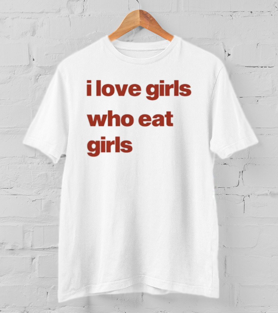 I Love Girls Who Eat Girls T-Shirt