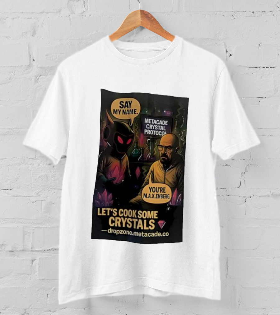 Metacade Crystal Protocol Say My Name You're M.A.X.Enberg Let's Cook Some Crystals T-Shirt