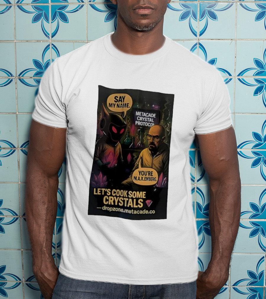 Metacade Crystal Protocol Say My Name You're M.A.X.Enberg Let's Cook Some Crystals T-Shirt